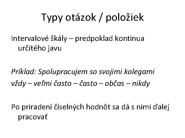 Typy otázok / položiek Intervalové škály – predpoklad kontinua určitého javu Príklad: Spolupracujem so