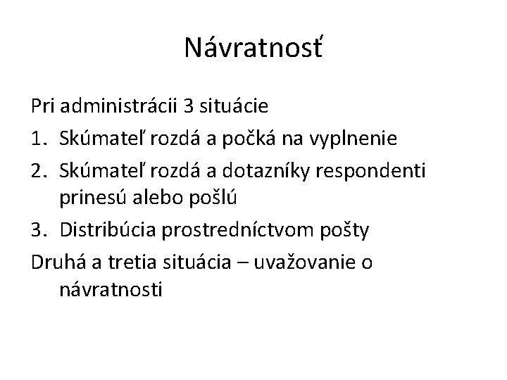 Návratnosť Pri administrácii 3 situácie 1. Skúmateľ rozdá a počká na vyplnenie 2. Skúmateľ