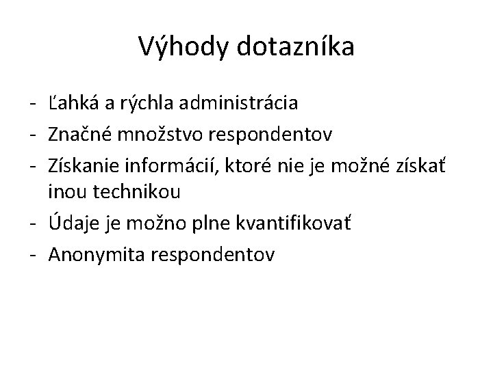 Výhody dotazníka - Ľahká a rýchla administrácia - Značné množstvo respondentov - Získanie informácií,