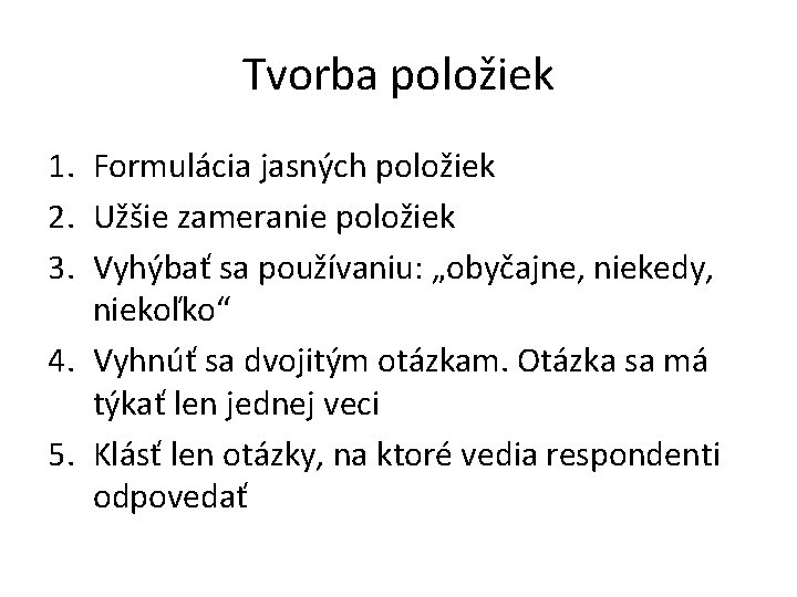 Tvorba položiek 1. Formulácia jasných položiek 2. Užšie zameranie položiek 3. Vyhýbať sa používaniu: