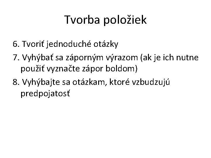 Tvorba položiek 6. Tvoriť jednoduché otázky 7. Vyhýbať sa záporným výrazom (ak je ich