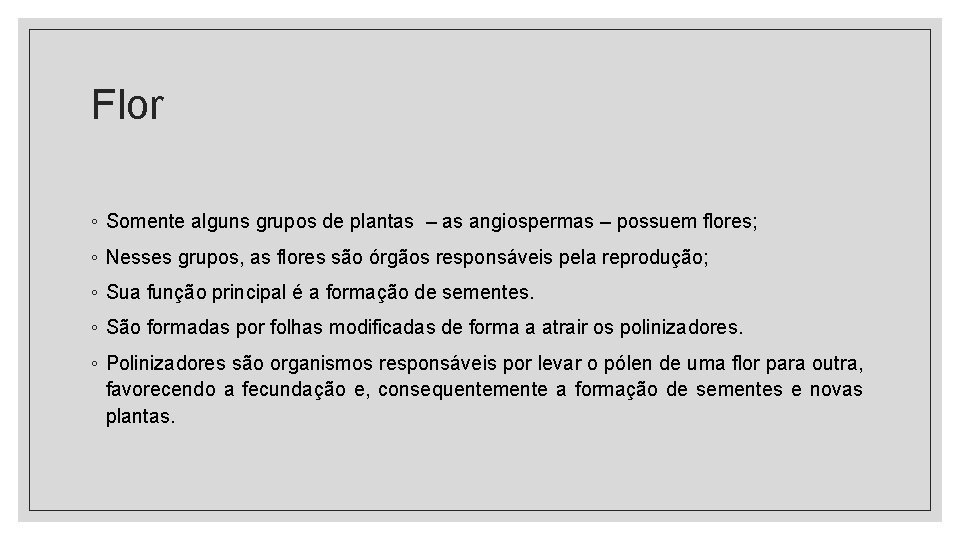 Flor ◦ Somente alguns grupos de plantas – as angiospermas – possuem flores; ◦ Flor ◦ Somente alguns grupos de plantas – as angiospermas – possuem flores; ◦