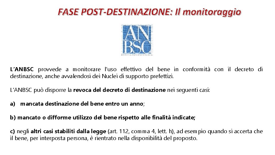 FASE POST-DESTINAZIONE: Il monitoraggio L‘ANBSC provvede a monitorare l’uso effettivo del bene in conformità