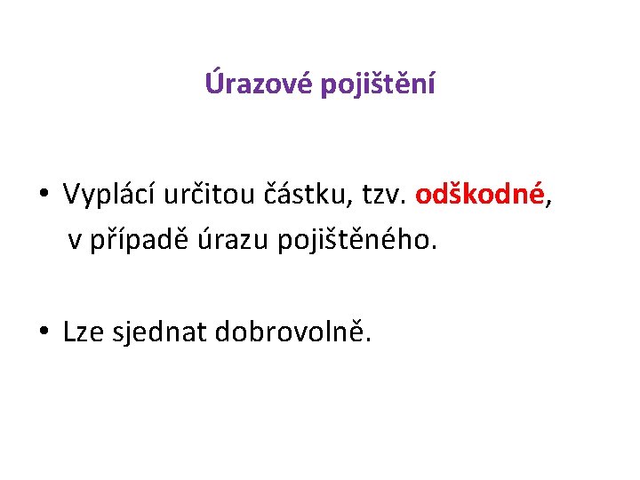 Úrazové pojištění • Vyplácí určitou částku, tzv. odškodné, v případě úrazu pojištěného. • Lze