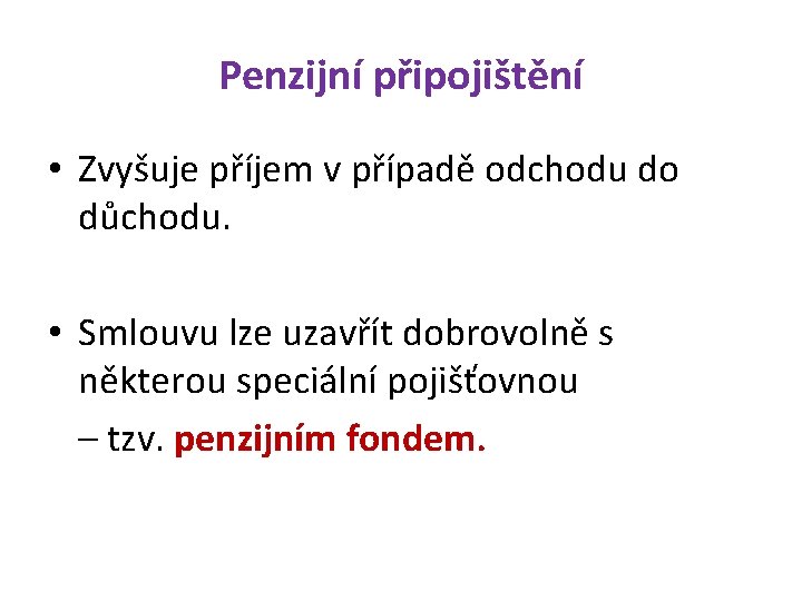 Penzijní připojištění • Zvyšuje příjem v případě odchodu do důchodu. • Smlouvu lze uzavřít