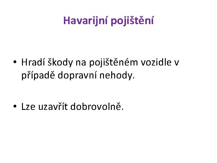 Havarijní pojištění • Hradí škody na pojištěném vozidle v případě dopravní nehody. • Lze