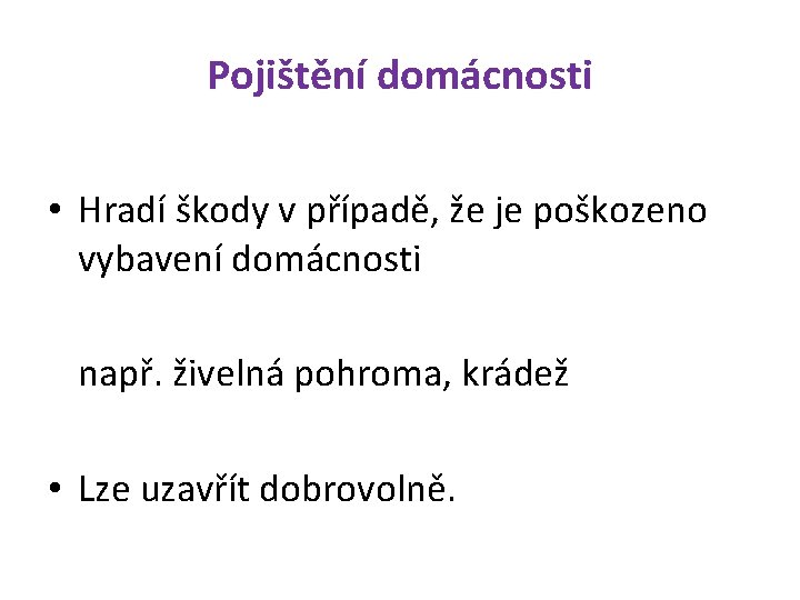 Pojištění domácnosti • Hradí škody v případě, že je poškozeno vybavení domácnosti např. živelná