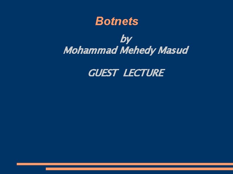 Botnets by Mohammad Mehedy Masud GUEST LECTURE 