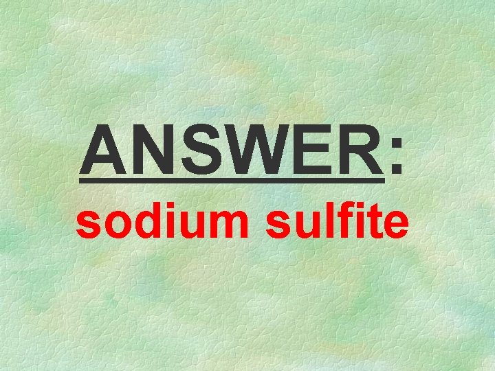 ANSWER: sodium sulfite 