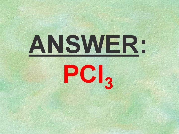 ANSWER: PCl 3 