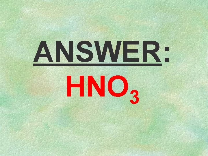 ANSWER: HNO 3 