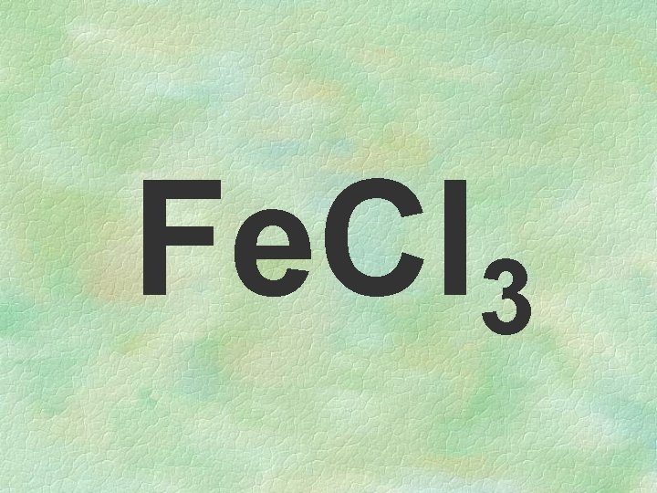 Fe. Cl 3 