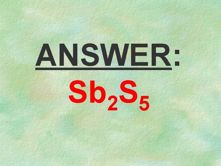 ANSWER: Sb 2 S 5 