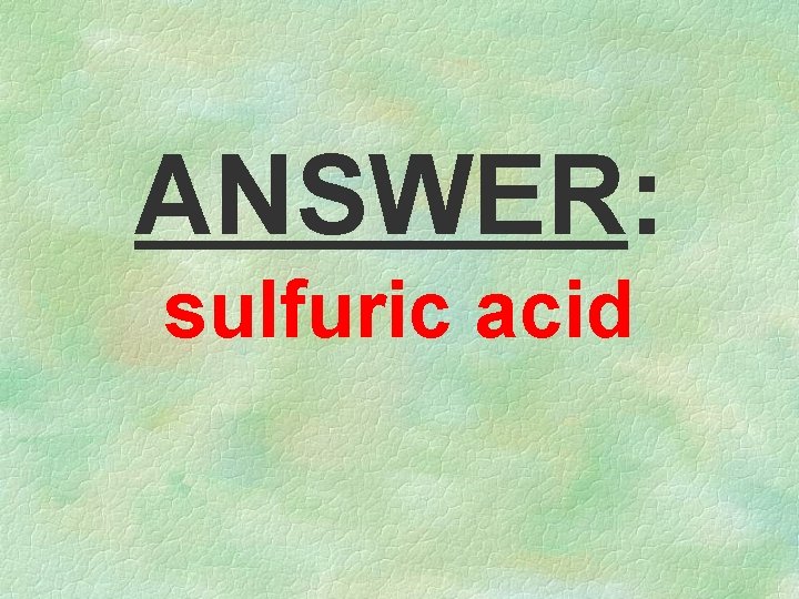 ANSWER: sulfuric acid 