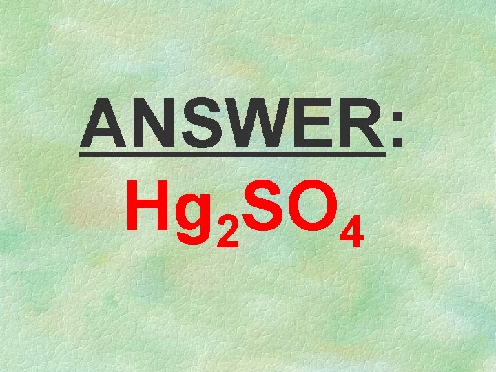 ANSWER: Hg 2 SO 4 