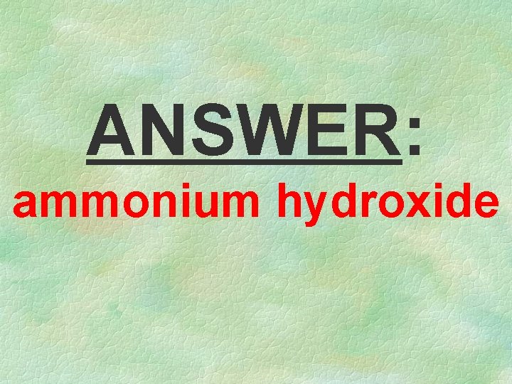 ANSWER: ammonium hydroxide 