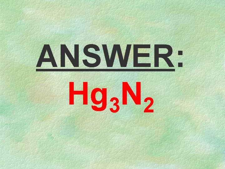 ANSWER: Hg 3 N 2 