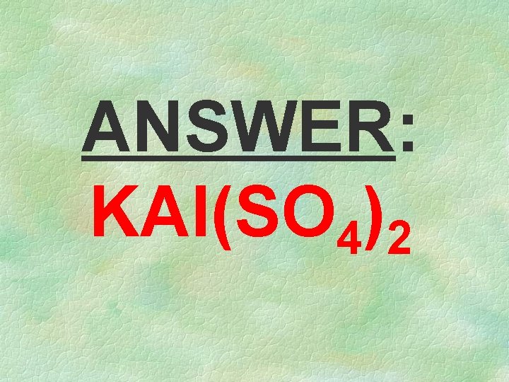ANSWER: KAl(SO 4)2 