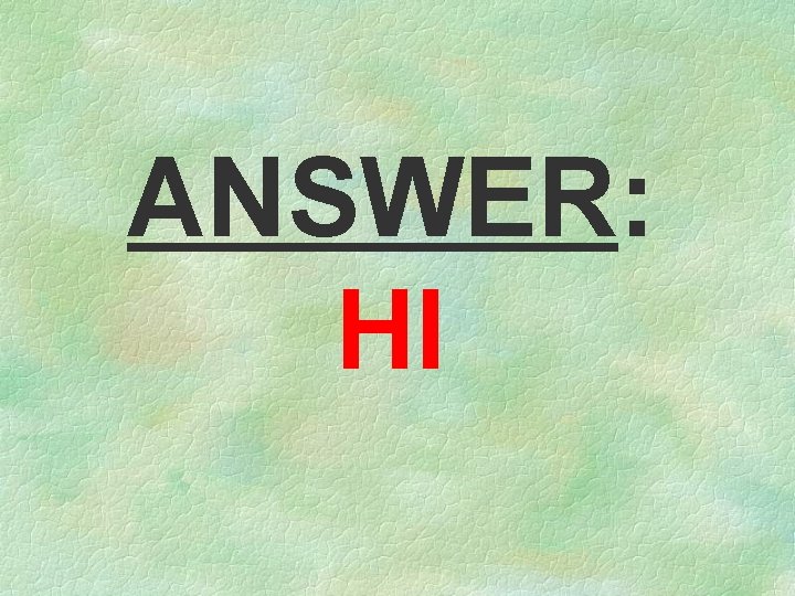 ANSWER: HI 