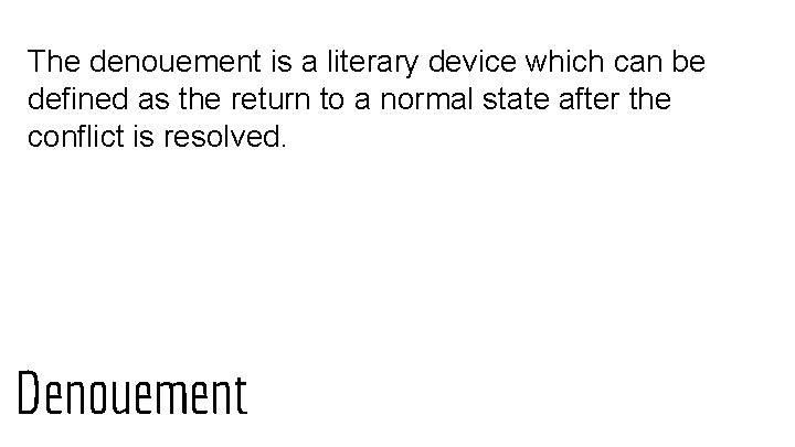 The denouement is a literary device which can be defined as the return to