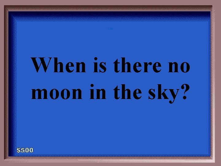 2 -500 When is there no moon in the sky? 