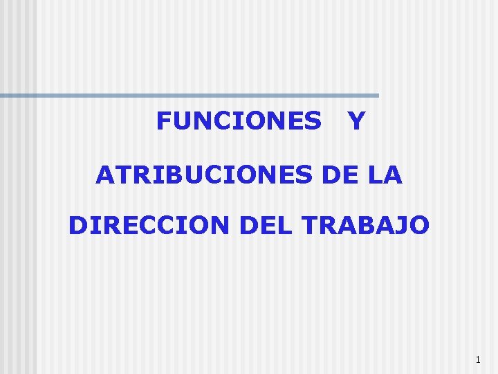 FUNCIONES Y ATRIBUCIONES DE LA DIRECCION DEL TRABAJO 1 