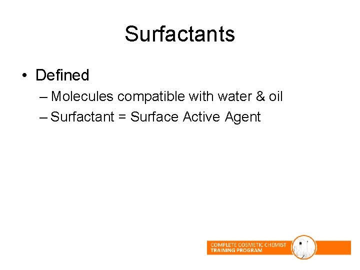 Surfactants • Defined – Molecules compatible with water & oil – Surfactant = Surface Surfactants • Defined – Molecules compatible with water & oil – Surfactant = Surface