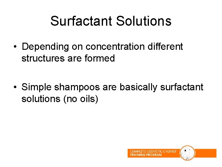 Surfactant Solutions • Depending on concentration different structures are formed • Simple shampoos are Surfactant Solutions • Depending on concentration different structures are formed • Simple shampoos are