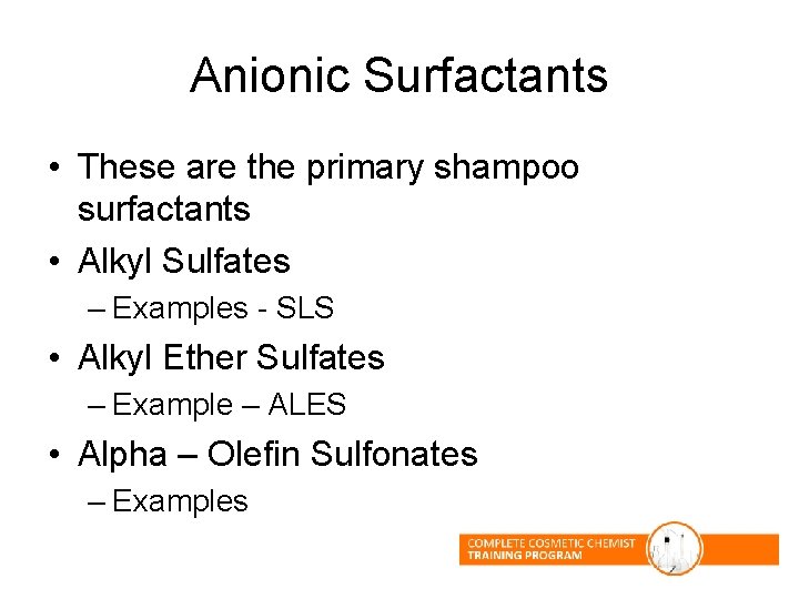 Anionic Surfactants • These are the primary shampoo surfactants • Alkyl Sulfates – Examples Anionic Surfactants • These are the primary shampoo surfactants • Alkyl Sulfates – Examples