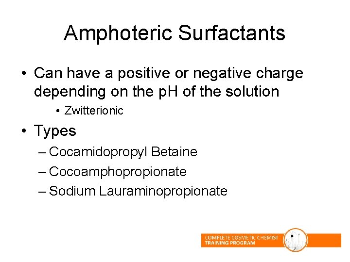 Amphoteric Surfactants • Can have a positive or negative charge depending on the p. Amphoteric Surfactants • Can have a positive or negative charge depending on the p.