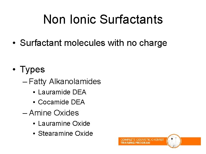 Non Ionic Surfactants • Surfactant molecules with no charge • Types – Fatty Alkanolamides Non Ionic Surfactants • Surfactant molecules with no charge • Types – Fatty Alkanolamides