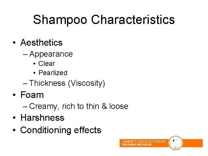 Shampoo Characteristics • Aesthetics – Appearance • Clear • Pearlized – Thickness (Viscosity) • Shampoo Characteristics • Aesthetics – Appearance • Clear • Pearlized – Thickness (Viscosity) •