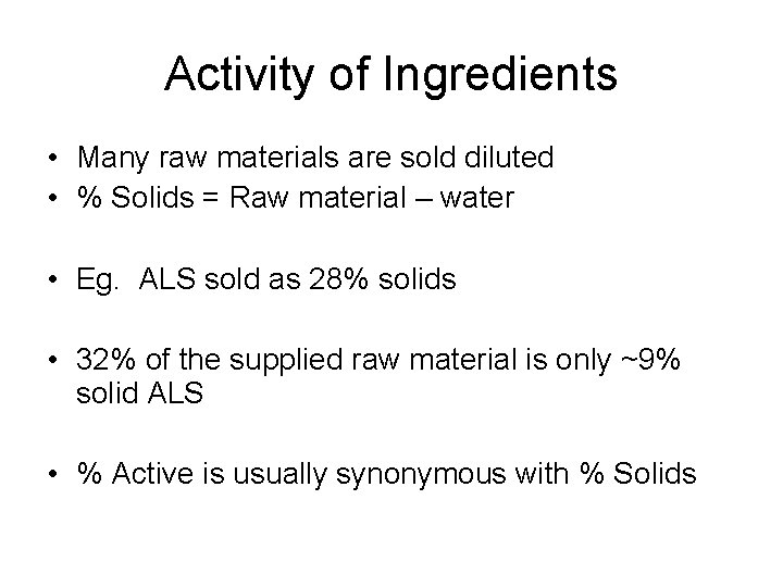 Activity of Ingredients • Many raw materials are sold diluted • % Solids = Activity of Ingredients • Many raw materials are sold diluted • % Solids =