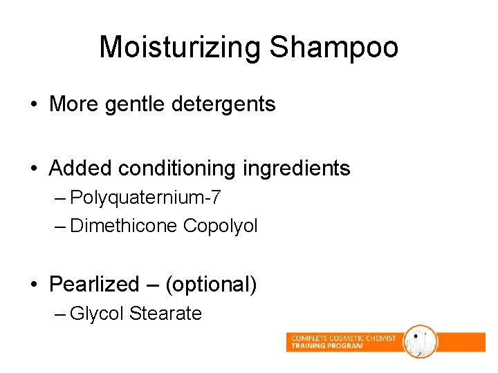 Moisturizing Shampoo • More gentle detergents • Added conditioning ingredients – Polyquaternium-7 – Dimethicone Moisturizing Shampoo • More gentle detergents • Added conditioning ingredients – Polyquaternium-7 – Dimethicone