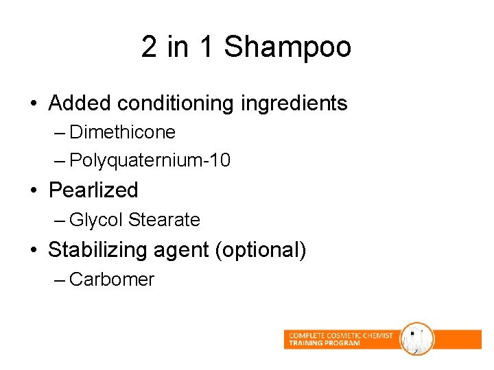2 in 1 Shampoo • Added conditioning ingredients – Dimethicone – Polyquaternium-10 • Pearlized 2 in 1 Shampoo • Added conditioning ingredients – Dimethicone – Polyquaternium-10 • Pearlized