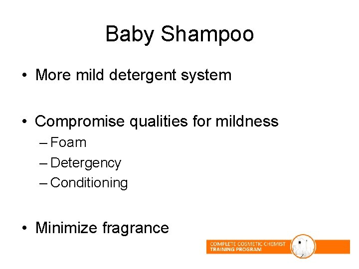 Baby Shampoo • More mild detergent system • Compromise qualities for mildness – Foam Baby Shampoo • More mild detergent system • Compromise qualities for mildness – Foam