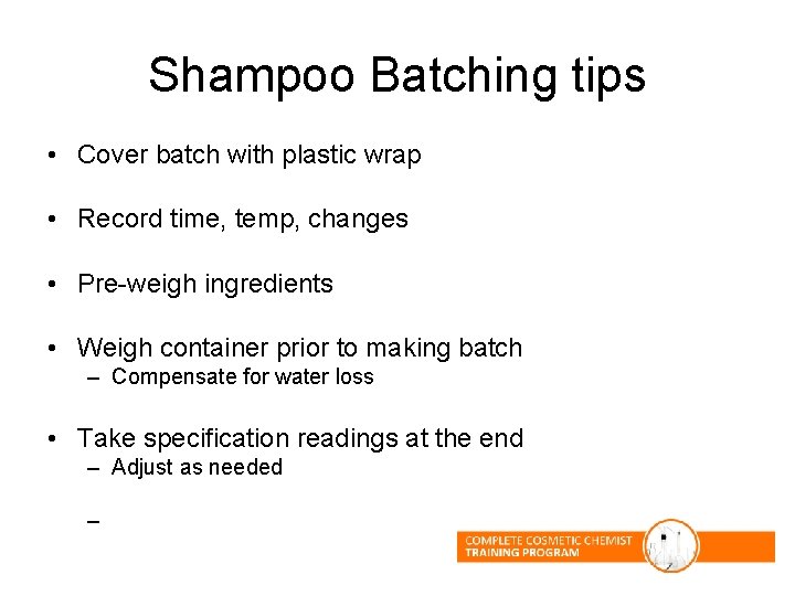 Shampoo Batching tips • Cover batch with plastic wrap • Record time, temp, changes Shampoo Batching tips • Cover batch with plastic wrap • Record time, temp, changes
