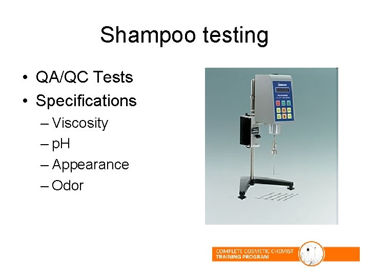 Shampoo testing • QA/QC Tests • Specifications – Viscosity – p. H – Appearance Shampoo testing • QA/QC Tests • Specifications – Viscosity – p. H – Appearance