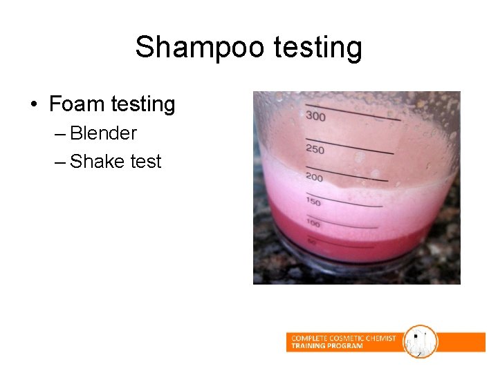 Shampoo testing • Foam testing – Blender – Shake test Shampoo testing • Foam testing – Blender – Shake test