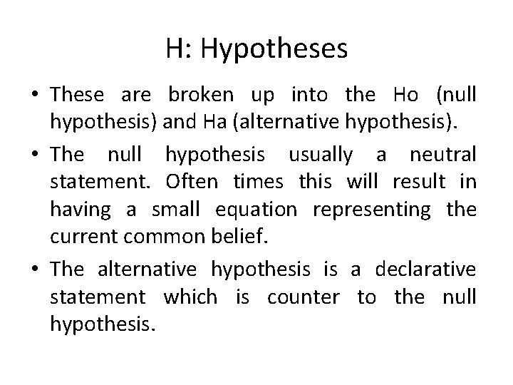 H: Hypotheses • These are broken up into the Ho (null hypothesis) and Ha