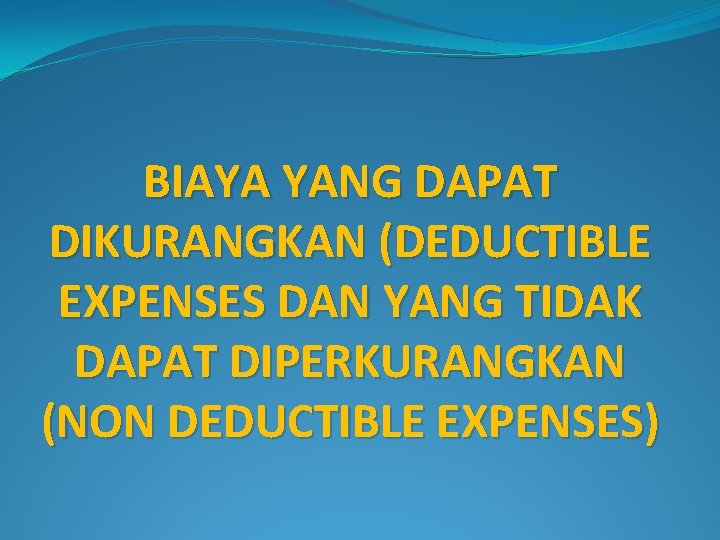 BIAYA YANG DAPAT DIKURANGKAN (DEDUCTIBLE EXPENSES DAN YANG TIDAK DAPAT DIPERKURANGKAN (NON DEDUCTIBLE EXPENSES)