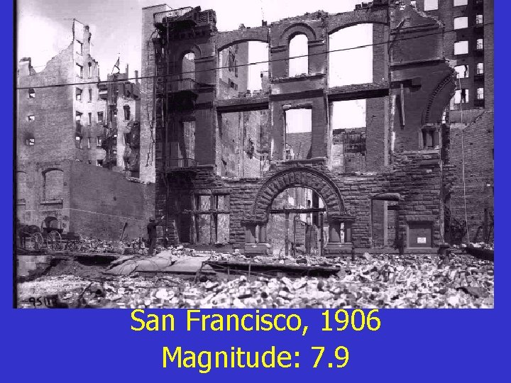 San Francisco, 1906 Magnitude: 7. 9 