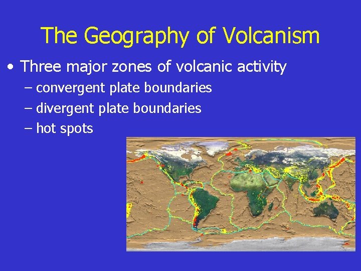 The Geography of Volcanism • Three major zones of volcanic activity – convergent plate