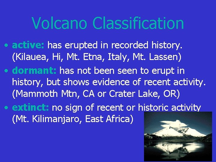 Volcano Classification • active: has erupted in recorded history. (Kilauea, Hi, Mt. Etna, Italy,