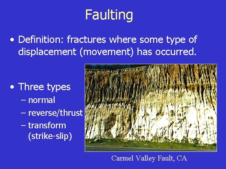 Faulting • Definition: fractures where some type of displacement (movement) has occurred. • Three