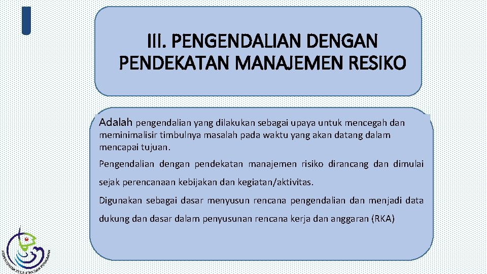 III. PENGENDALIAN DENGAN PENDEKATAN MANAJEMEN RESIKO Adalah pengendalian yang dilakukan sebagai upaya untuk mencegah