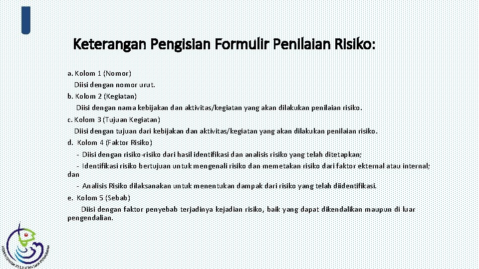 Keterangan Pengisian Formulir Penilaian Risiko: a. Kolom 1 (Nomor) Diisi dengan nomor urut. b.