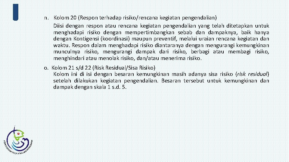 n. Kolom 20 (Respon terhadap risiko/rencana kegiatan pengendalian) Diisi dengan respon atau rencana kegiatan