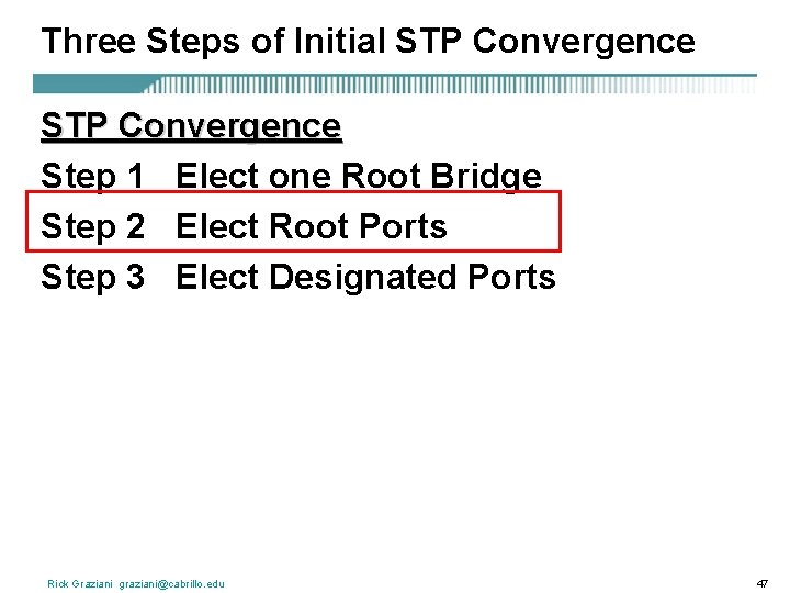 Three Steps of Initial STP Convergence Step 1 Elect one Root Bridge Step 2