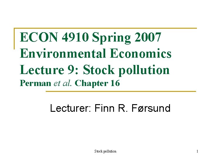 ECON 4910 Spring 2007 Environmental Economics Lecture 9: Stock pollution Perman et al. Chapter